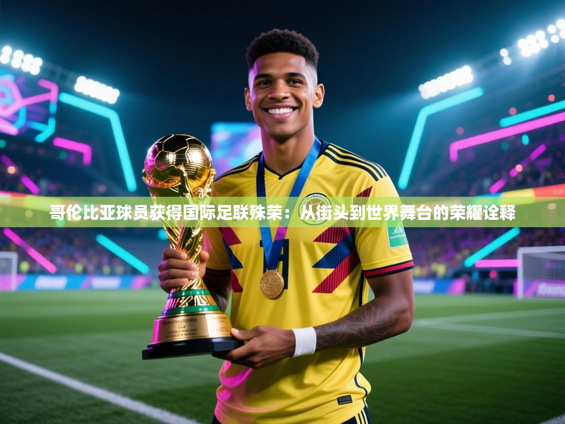 哥伦比亚球员获得国际足联殊荣:从街头到世界舞台的荣耀诠释 第1张