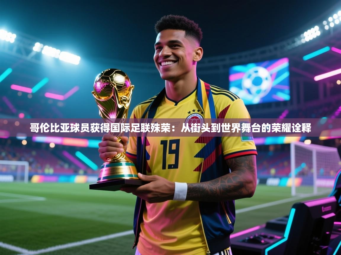 哥伦比亚球员获得国际足联殊荣:从街头到世界舞台的荣耀诠释 第2张