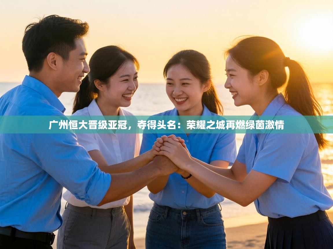 广州恒大晋级亚冠，夺得头名：荣耀之城再燃绿茵激情  第1张